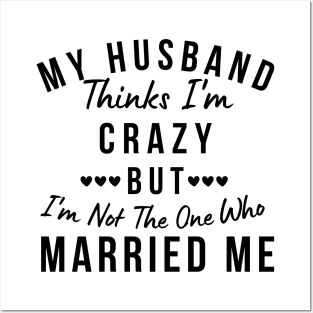 My Husband Thinks I'm Crazy, But I'm Not The One Who Married Me. Funny Sarcastic Married Couple Saying Posters and Art